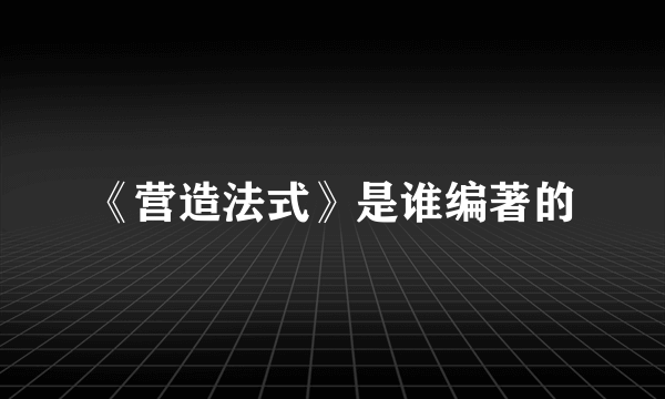 《营造法式》是谁编著的