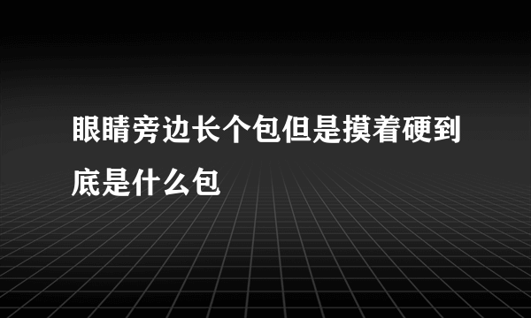 眼睛旁边长个包但是摸着硬到底是什么包