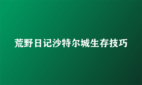 荒野日记沙特尔城生存技巧