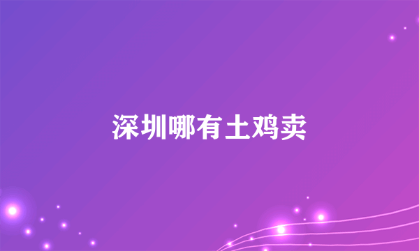深圳哪有土鸡卖