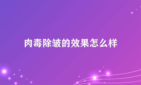 肉毒除皱的效果怎么样