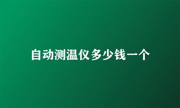 自动测温仪多少钱一个