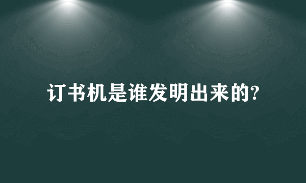 订书机是谁发明出来的?