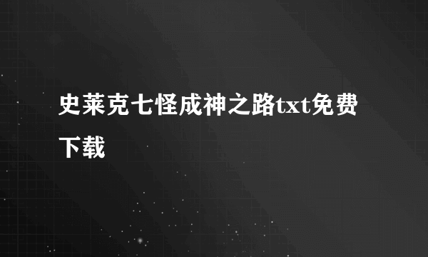 史莱克七怪成神之路txt免费下载