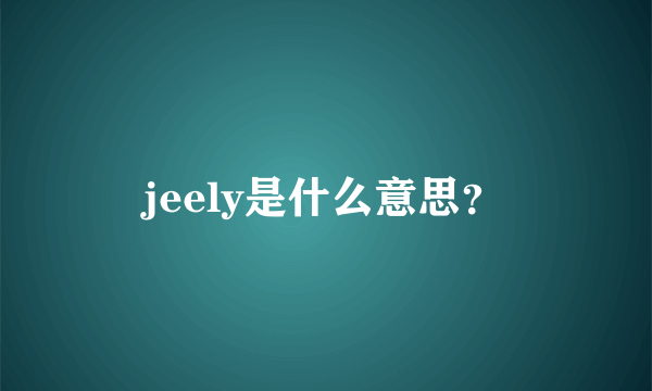 jeely是什么意思？