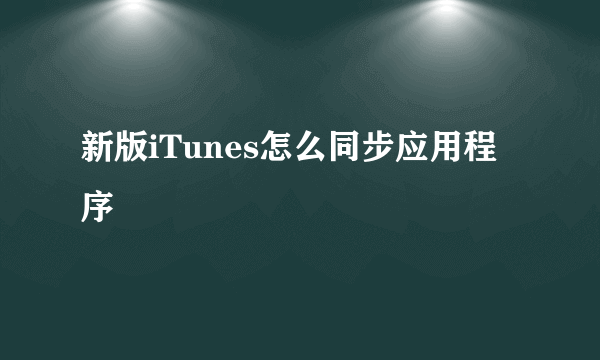 新版iTunes怎么同步应用程序
