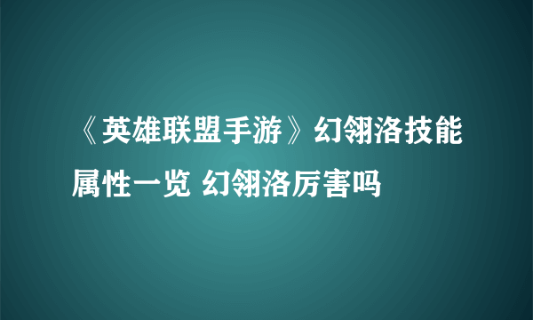 《英雄联盟手游》幻翎洛技能属性一览 幻翎洛厉害吗