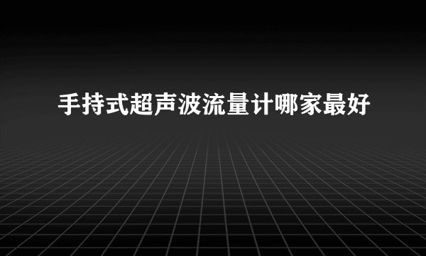 手持式超声波流量计哪家最好