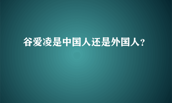 谷爱凌是中国人还是外国人？