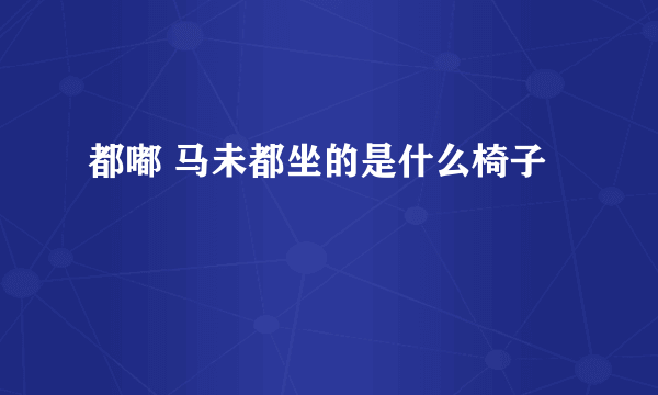 都嘟 马未都坐的是什么椅子