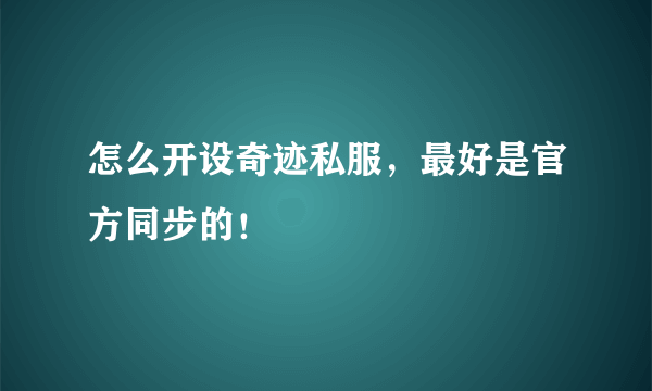 怎么开设奇迹私服，最好是官方同步的！