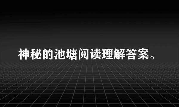 神秘的池塘阅读理解答案。