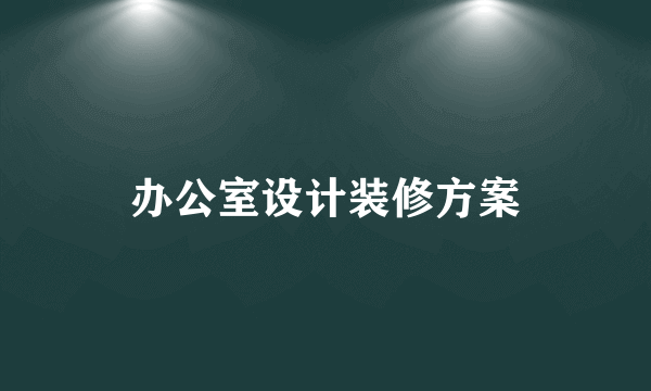 办公室设计装修方案