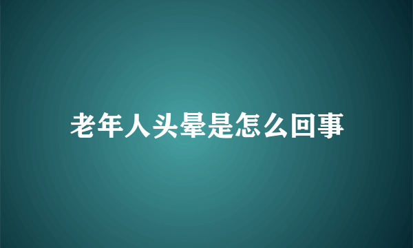 老年人头晕是怎么回事