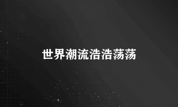 世界潮流浩浩荡荡