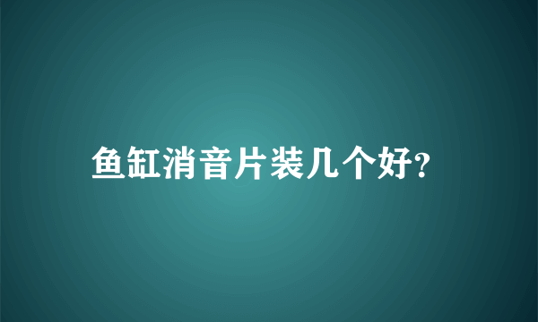 鱼缸消音片装几个好？