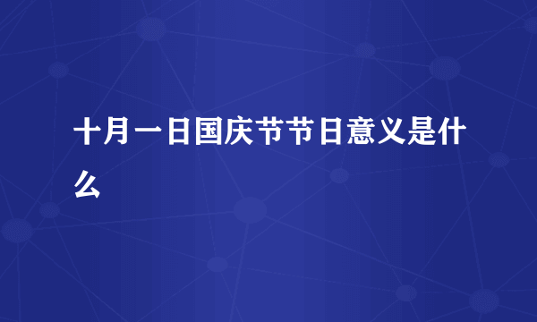 十月一日国庆节节日意义是什么