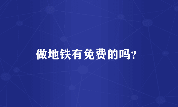 做地铁有免费的吗？