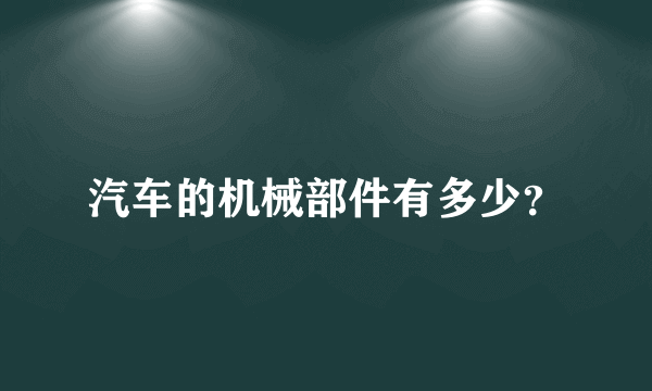 汽车的机械部件有多少？