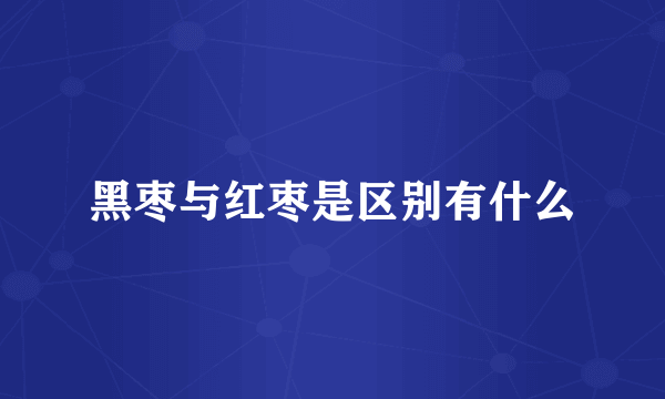 黑枣与红枣是区别有什么
