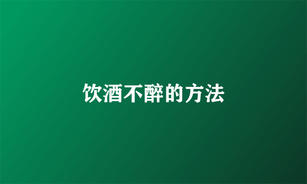 饮酒不醉的方法