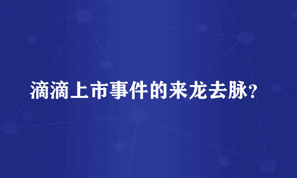 滴滴上市事件的来龙去脉？