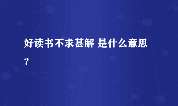 好读书不求甚解 是什么意思？