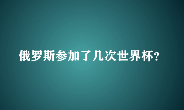 俄罗斯参加了几次世界杯？
