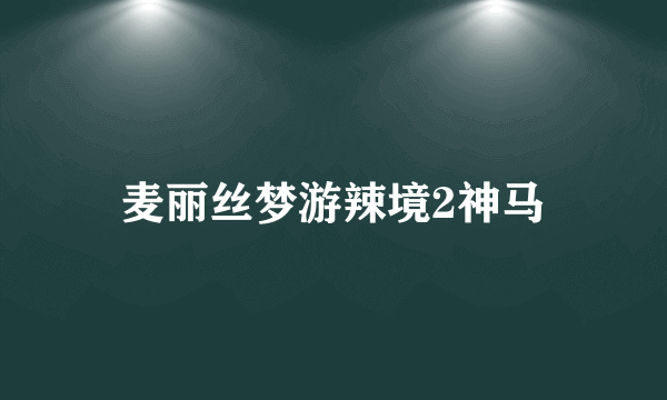 麦丽丝梦游辣境2神马
