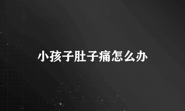 小孩子肚子痛怎么办