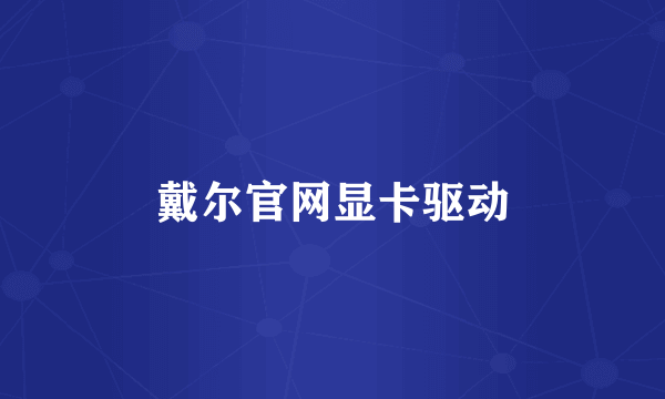 戴尔官网显卡驱动