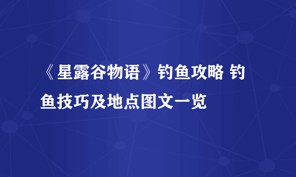 《星露谷物语》钓鱼攻略 钓鱼技巧及地点图文一览
