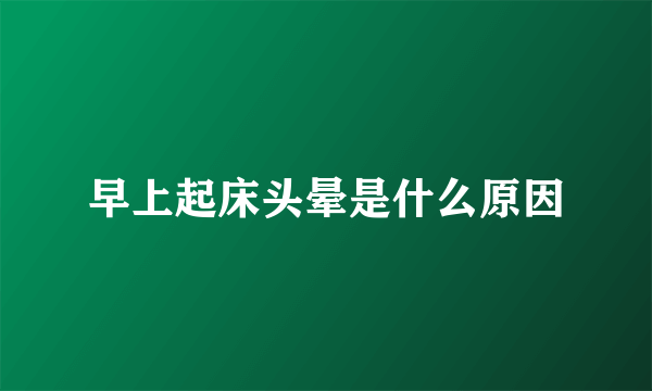 早上起床头晕是什么原因