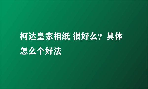 柯达皇家相纸 很好么？具体怎么个好法
