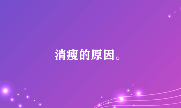 消瘦的原因。