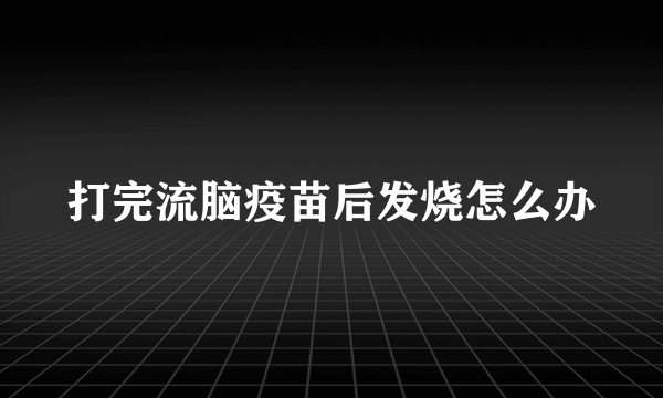 打完流脑疫苗后发烧怎么办