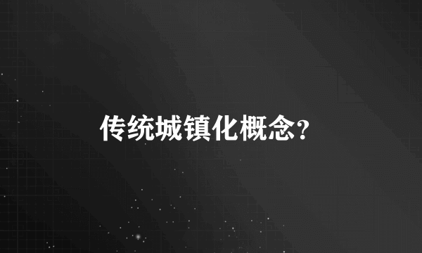传统城镇化概念？