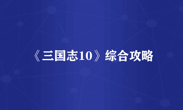 《三国志10》综合攻略
