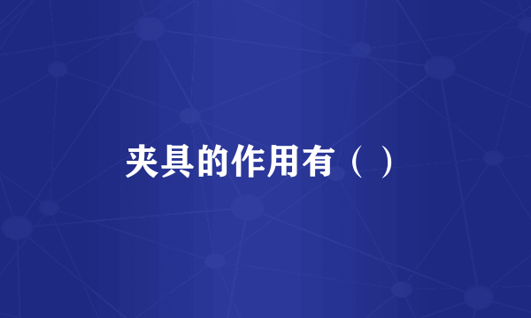 夹具的作用有（）
