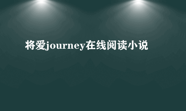 将爱journey在线阅读小说