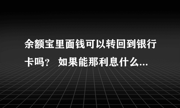 余额宝里面钱可以转回到银行卡吗？ 如果能那利息什么的都能转回去还是变成淘宝里的余额只能用于消费？
