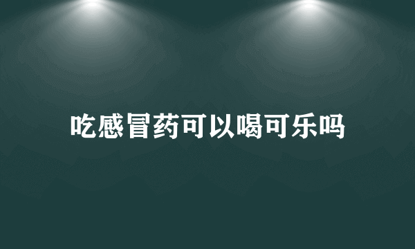 吃感冒药可以喝可乐吗