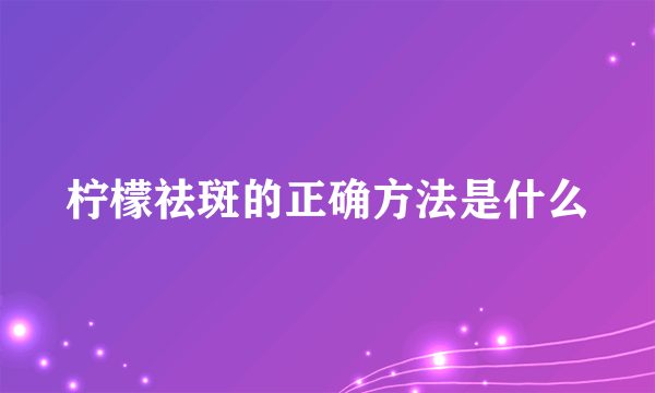 柠檬祛斑的正确方法是什么