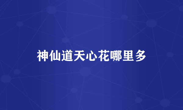 神仙道天心花哪里多