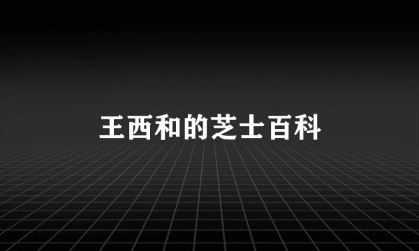 王西和的芝士百科
