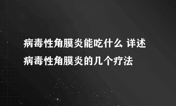 病毒性角膜炎能吃什么 详述病毒性角膜炎的几个疗法