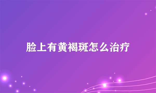 脸上有黄褐斑怎么治疗