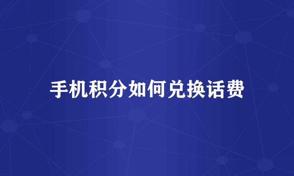 手机积分如何兑换话费