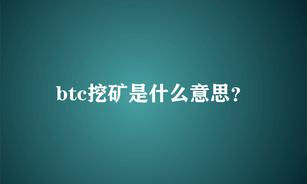 btc挖矿是什么意思？