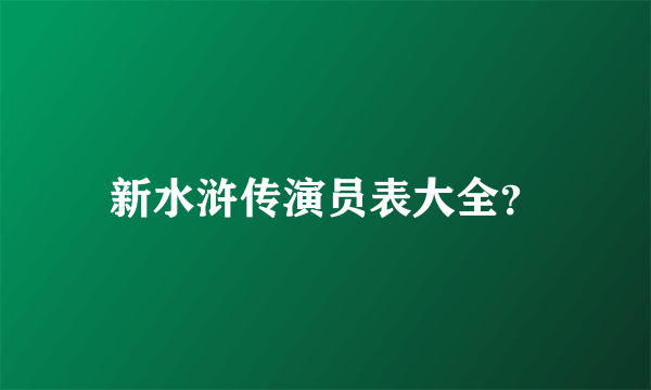 新水浒传演员表大全？
